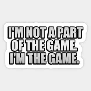 I'm not a part of the game I'm the game Sticker